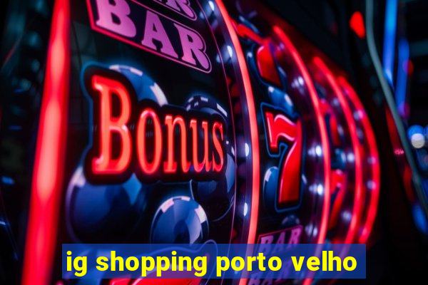 ig shopping porto velho